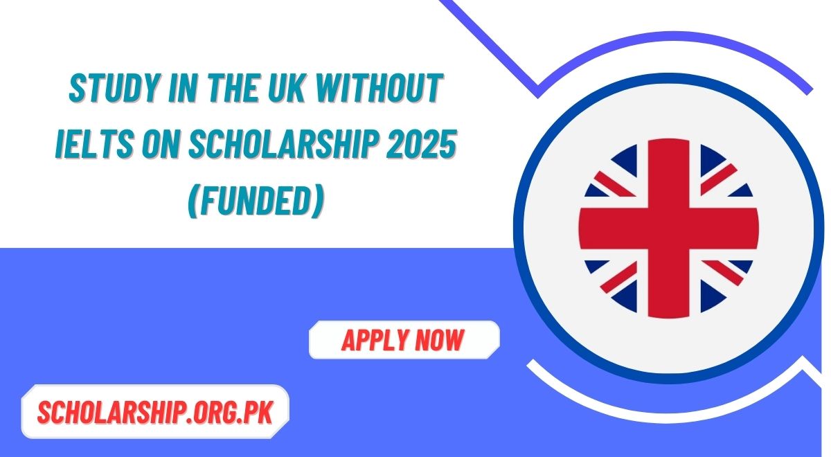 Study in the UK Without IELTS on Scholarship 2025 (Funded)